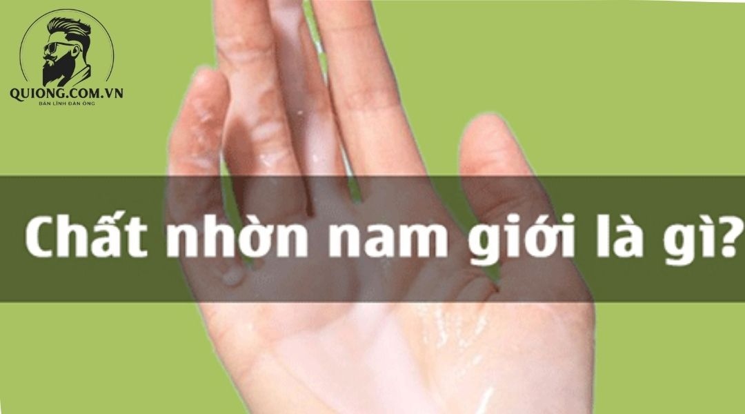 Chất nhờn của nam giới là gì?